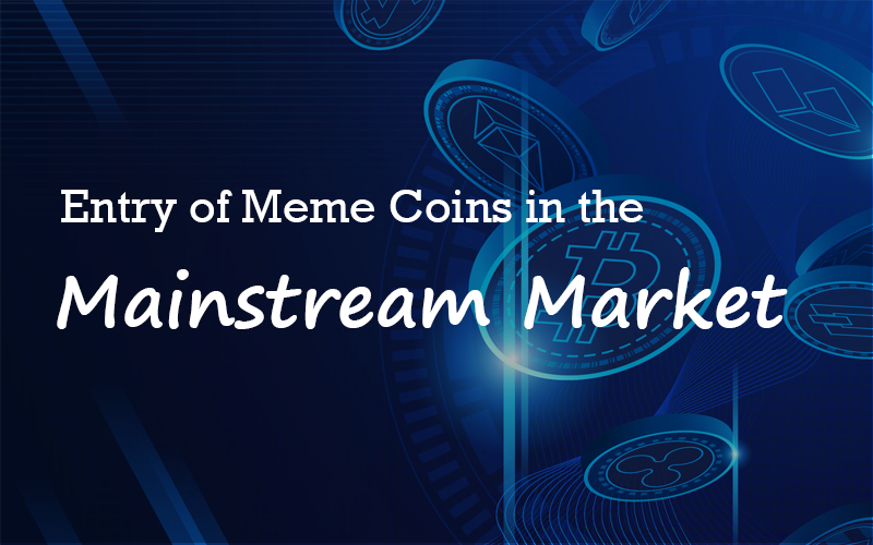 Entry of Meme coins in the mainstream market